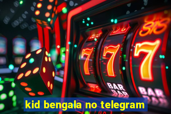 kid bengala no telegram